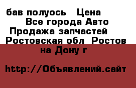  Baw бав полуось › Цена ­ 1 800 - Все города Авто » Продажа запчастей   . Ростовская обл.,Ростов-на-Дону г.